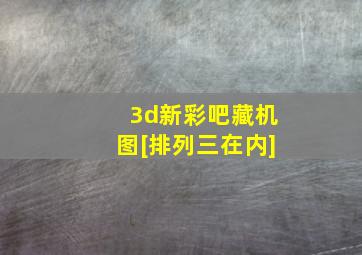 3d新彩吧藏机图[排列三在内]